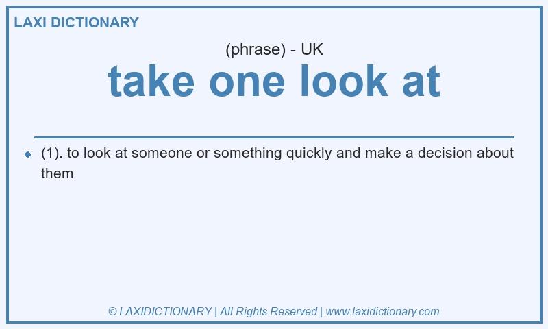 Definition take one look at in British English
