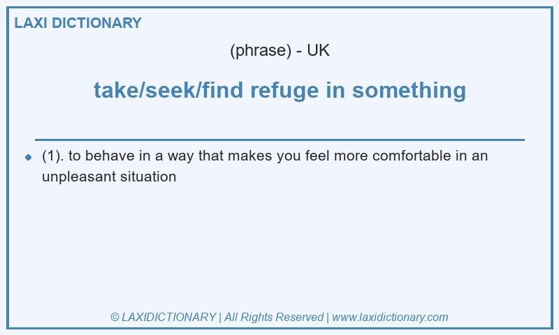 Definition take/seek/find refuge in something in British English