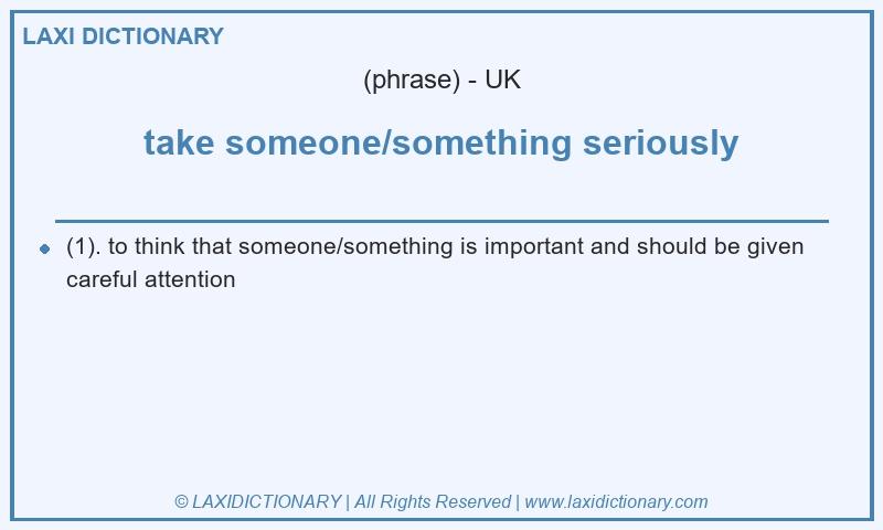 Definition take someone/something seriously in British English