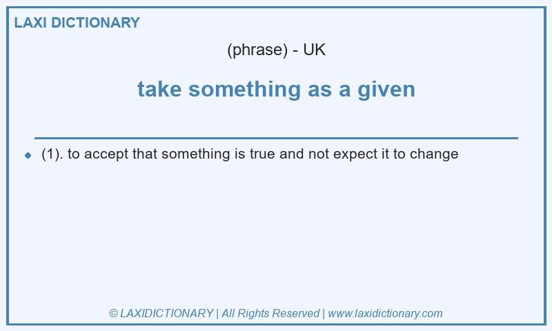 Definition take something as a given in British English