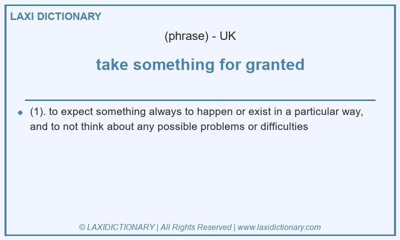 Definition take something for granted in British English