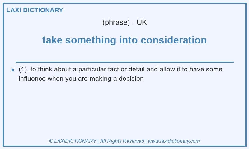 Definition take something into consideration in British English