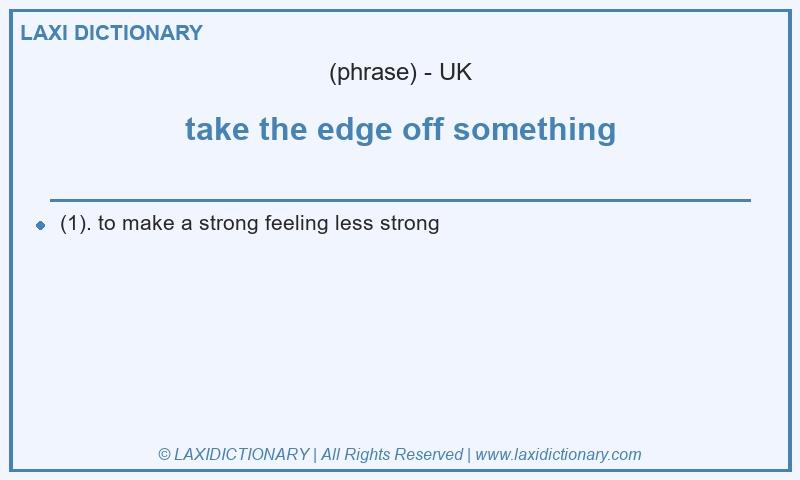 Definition take the edge off something in British English