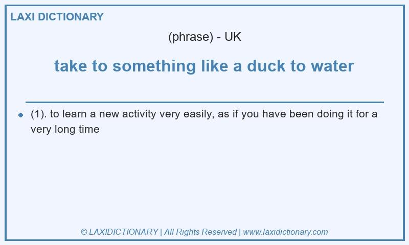 Definition take to something like a duck to water in British English