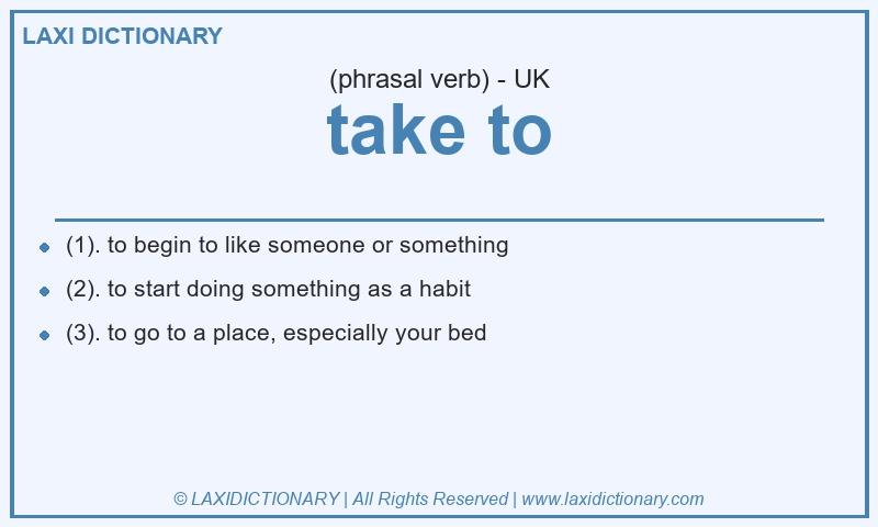 Definition take to in British English