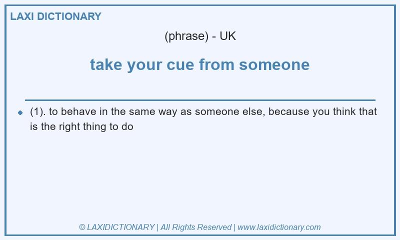 Definition take your cue from someone in British English