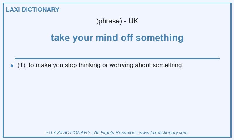 Definition take your mind off something in British English