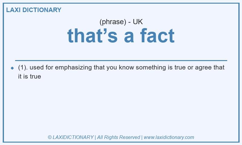 Definition that’s a fact in British English
