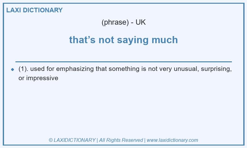 Definition that’s not saying much in British English
