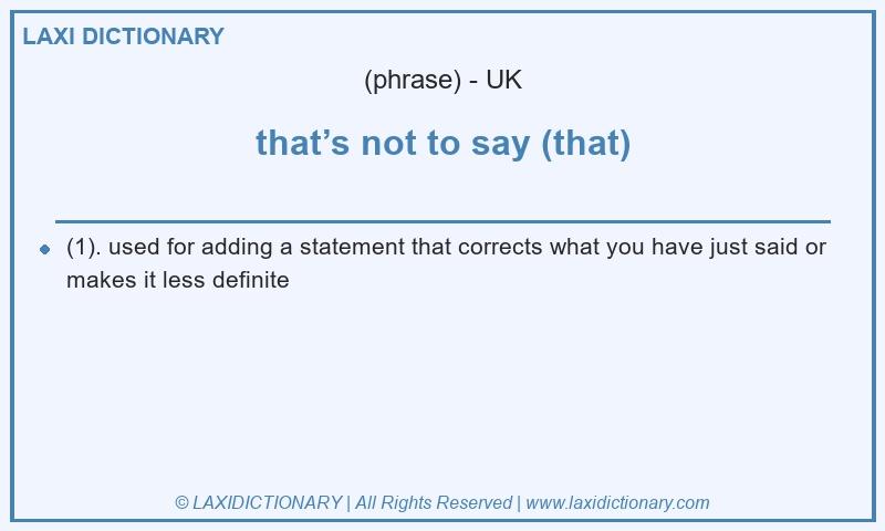 Definition that’s not to say (that) in British English