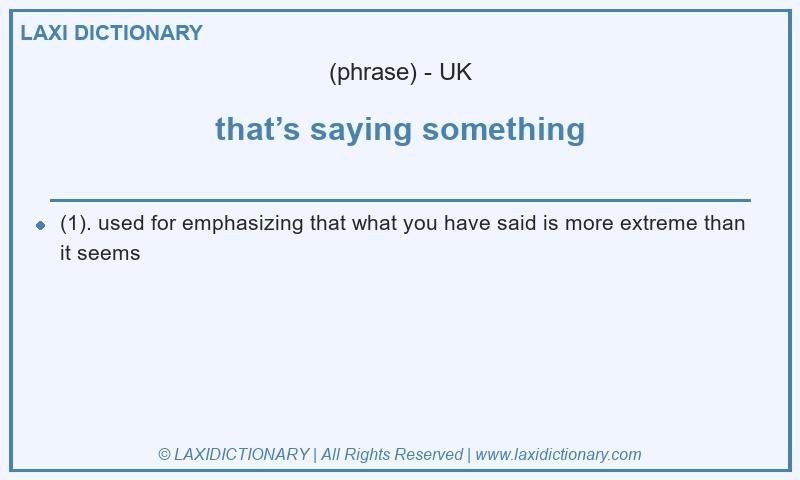 Definition that’s saying something in British English