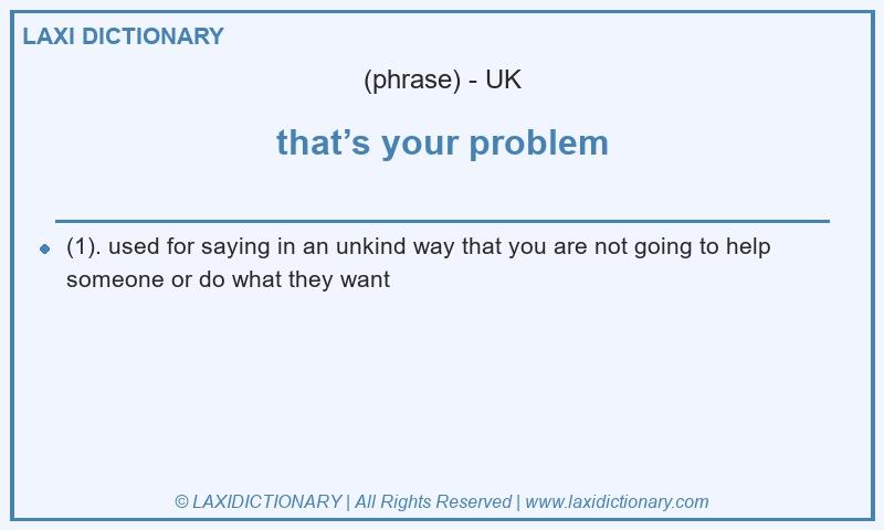 Definition that’s your problem in British English