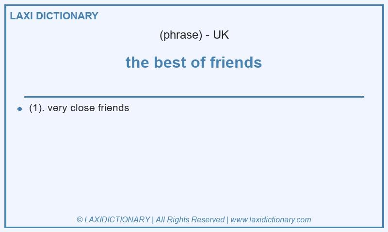 Definition the best of friends in British English