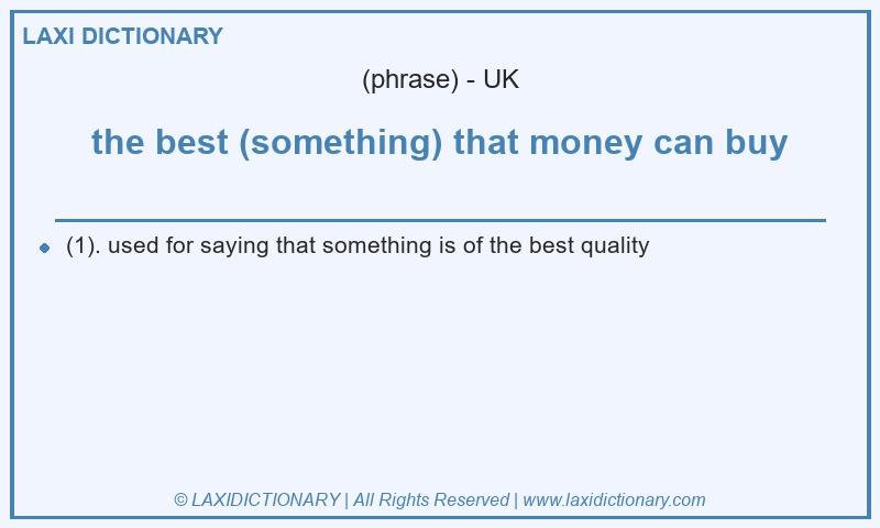 Definition the best (something) that money can buy in British English