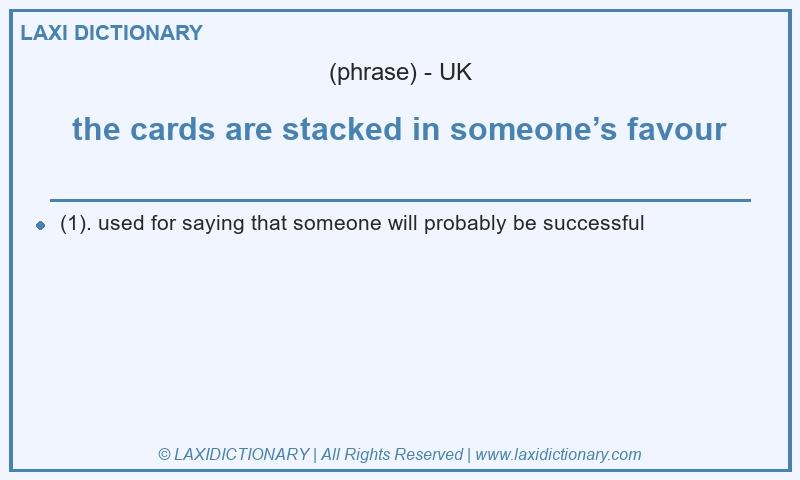 Definition the cards are stacked in someone’s favour in British English