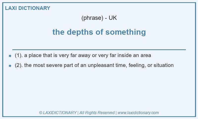 Definition the depths of something in British English