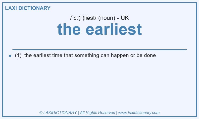 Definition the earliest in British English