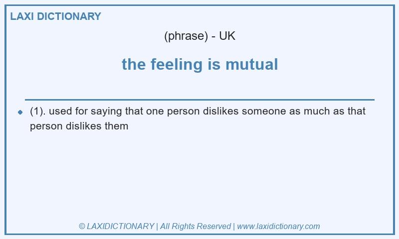 Definition the feeling is mutual in British English