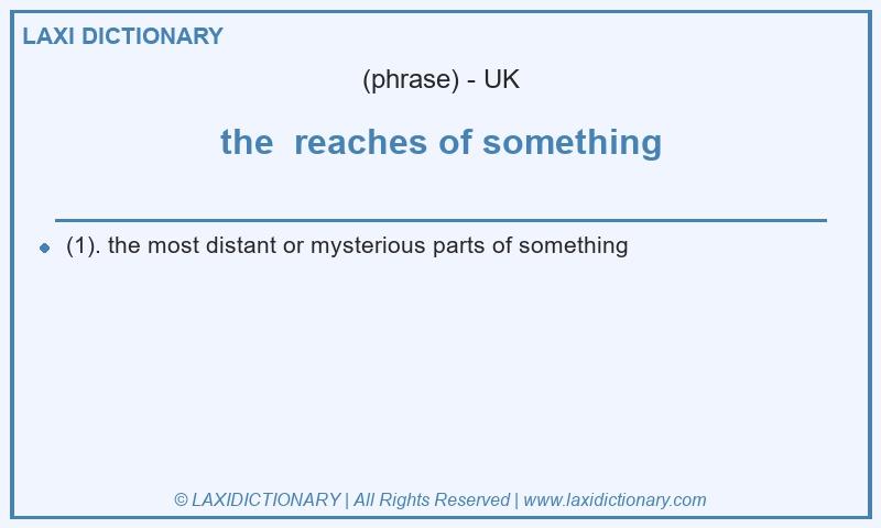 Definition the reaches of something in British English