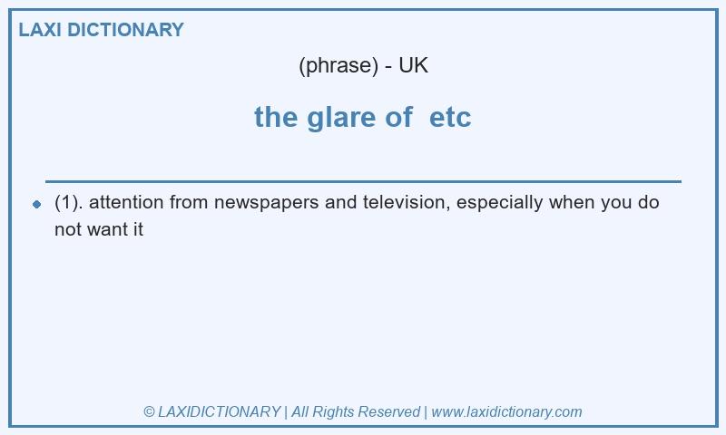 Definition the glare of etc in British English