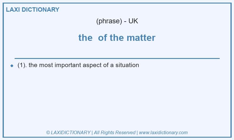 Definition the  of the matter in British English