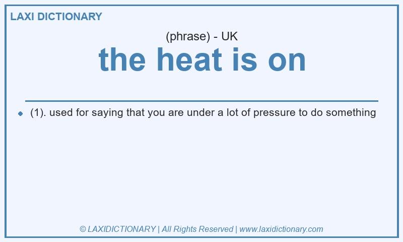 Definition the heat is on in British English