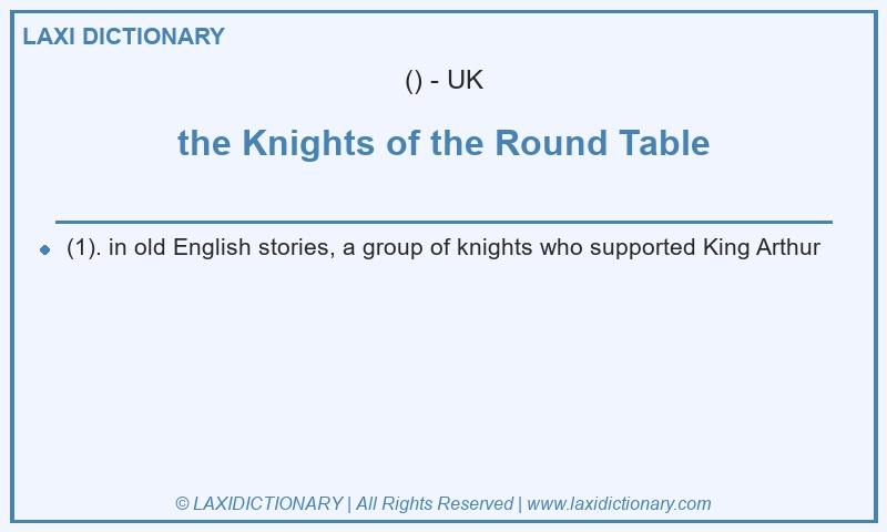 Definition the Knights of the Round Table in British English