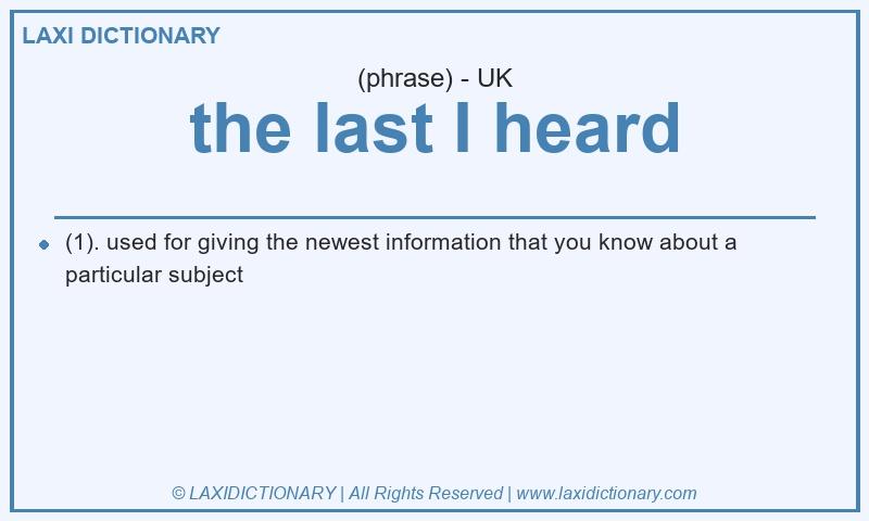 Definition the last I heard in British English