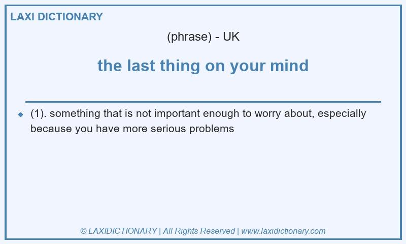 Definition the last thing on your mind in British English