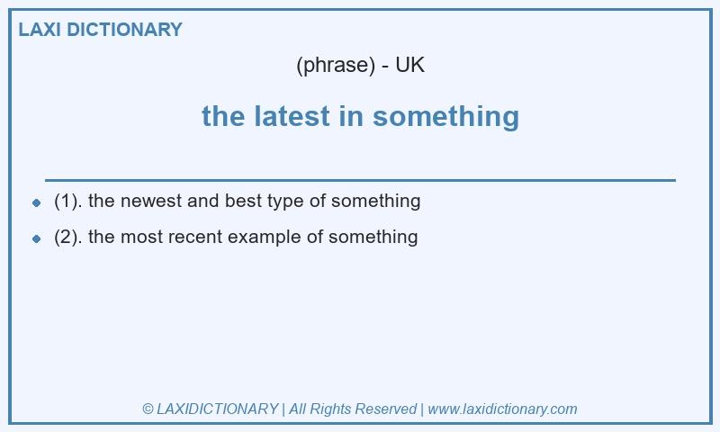 Definition the latest in something in British English