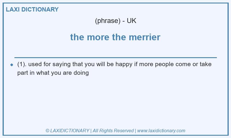Definition the more the merrier in British English