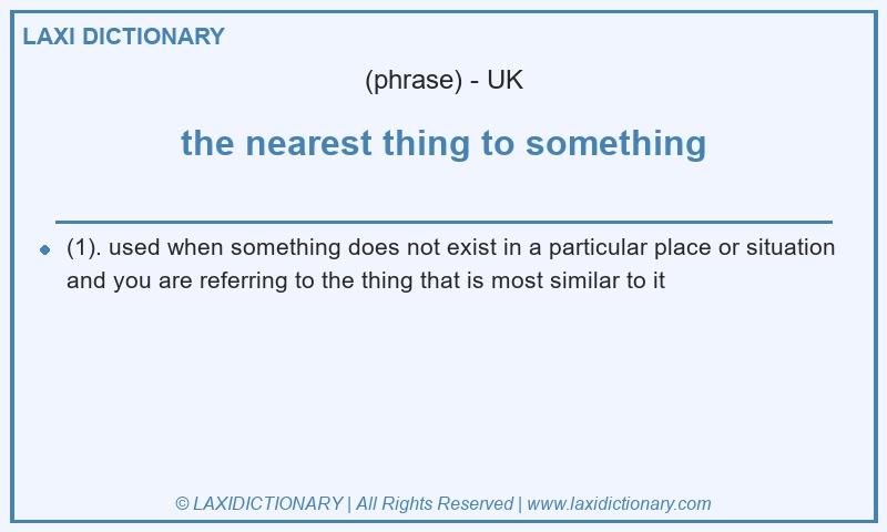 Definition the nearest thing to something in British English