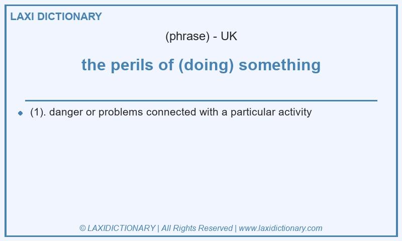 Definition the perils of (doing) something in British English