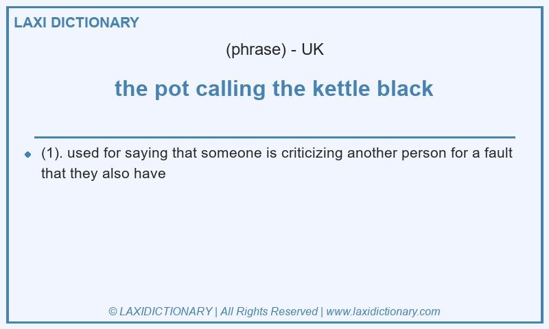 Definition the pot calling the kettle black in British English