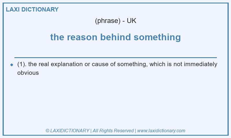Definition the reason behind something in British English