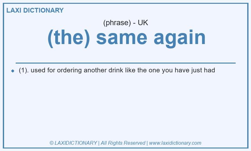 Definition (the) same again in British English