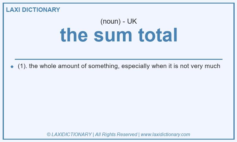 Definition the sum total in British English