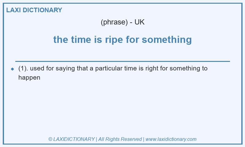 Definition the time is ripe for something in British English