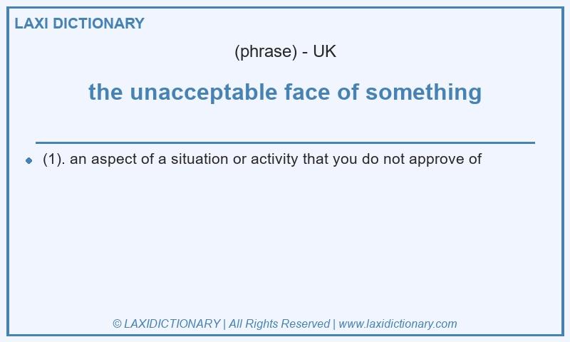 Definition the unacceptable face of something in British English