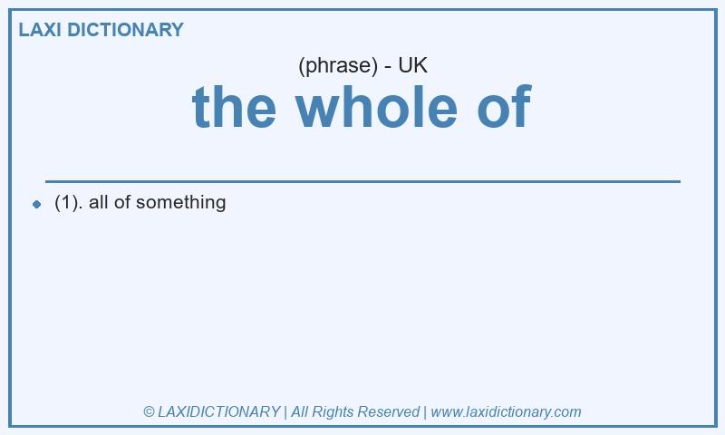 Definition the whole of in British English