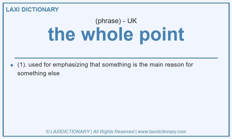 Definition the whole point in British English