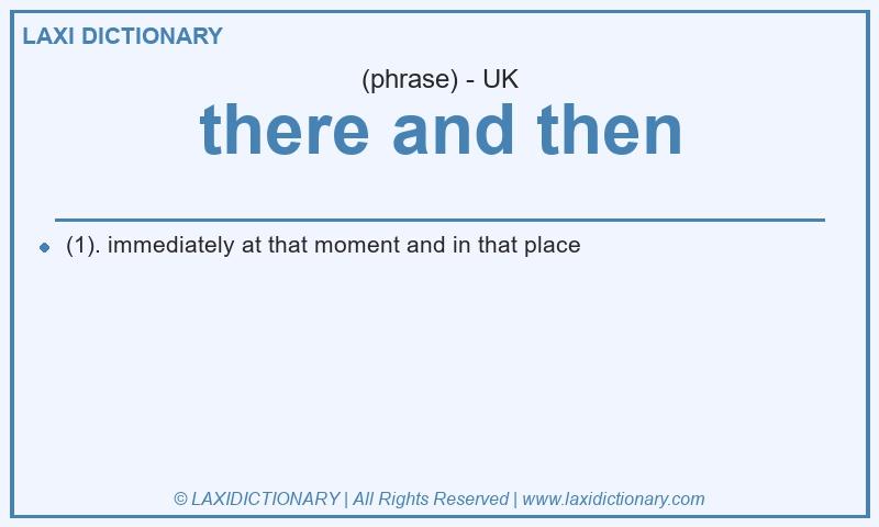 Definition there and then in British English