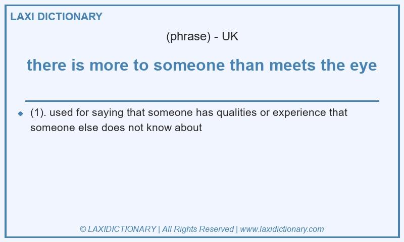 Definition there is more to someone than meets the eye in British English