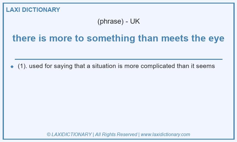 Definition there is more to something than meets the eye in British English