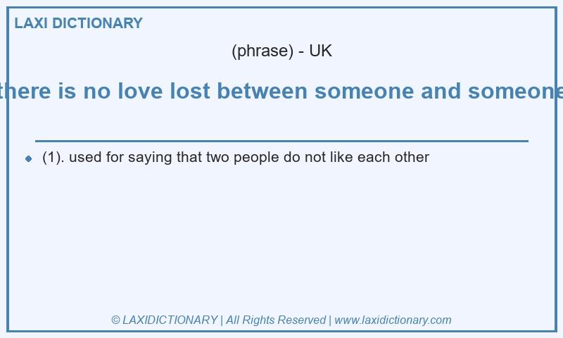 Definition there is no love lost between someone and someone in British English