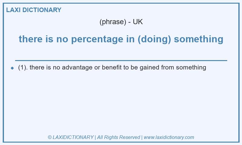 Definition there is no percentage in (doing) something in British English