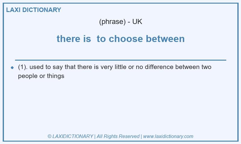 Definition there is to choose between in British English