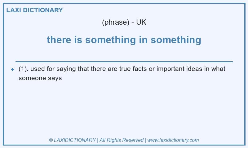 Definition there is something in something in British English