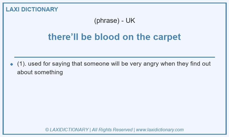 Definition there’ll be blood on the carpet in British English