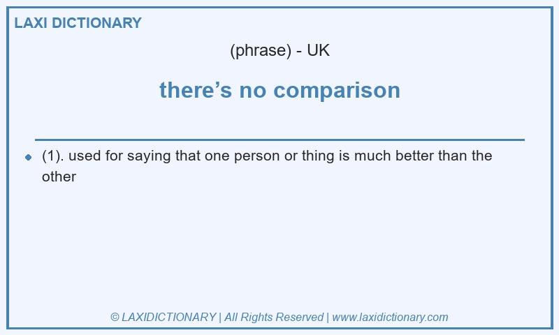 Definition there’s no comparison in British English